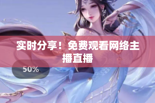 实时分享！免费观看网络主播直播