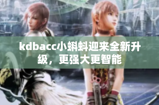 kdbacc小蝌蚪迎来全新升级，更强大更智能