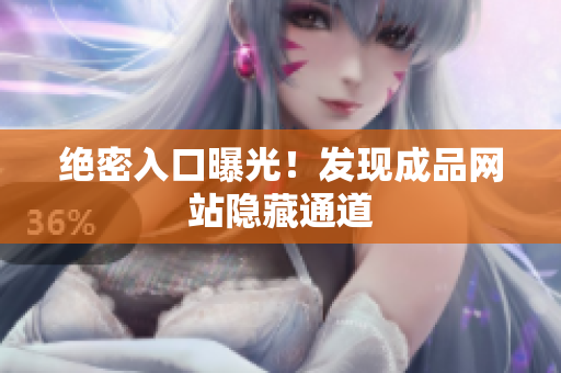 绝密入口曝光！发现成品网站隐藏通道