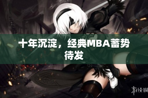 十年沉淀，经典MBA蓄势待发