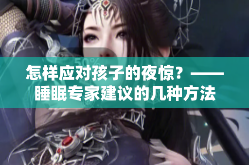 怎样应对孩子的夜惊？——睡眠专家建议的几种方法