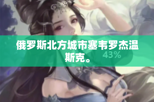 俄罗斯北方城市塞韦罗杰温斯克。