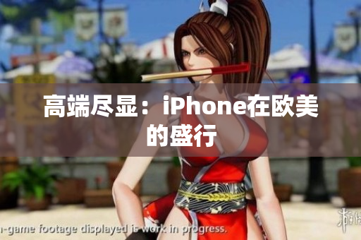 高端尽显：iPhone在欧美的盛行