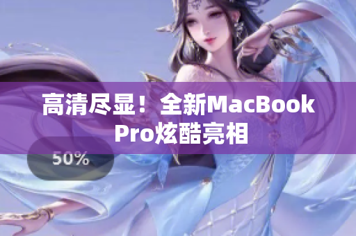 高清尽显！全新MacBook Pro炫酷亮相