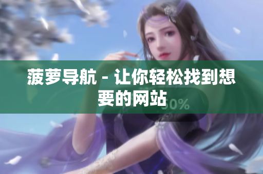 菠萝导航 - 让你轻松找到想要的网站