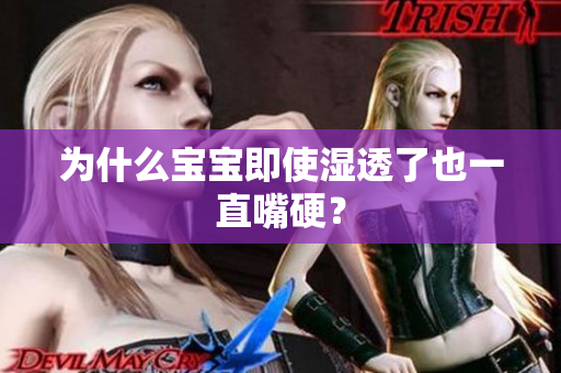 为什么宝宝即使湿透了也一直嘴硬？