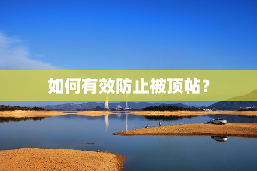 如何有效防止被顶帖？