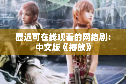 最近可在线观看的网络剧：中文版《播放》