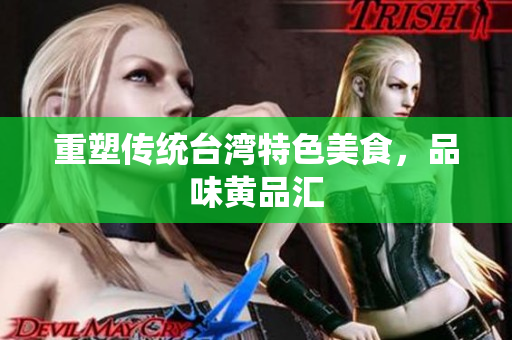 重塑传统台湾特色美食，品味黄品汇