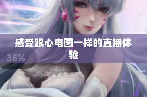 感受跟心电图一样的直播体验