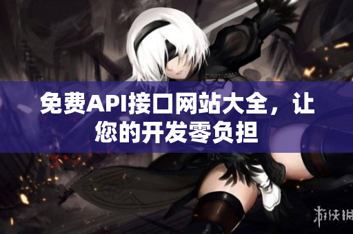 免费API接口网站大全，让您的开发零负担