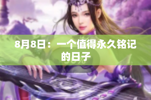 8月8日：一个值得永久铭记的日子