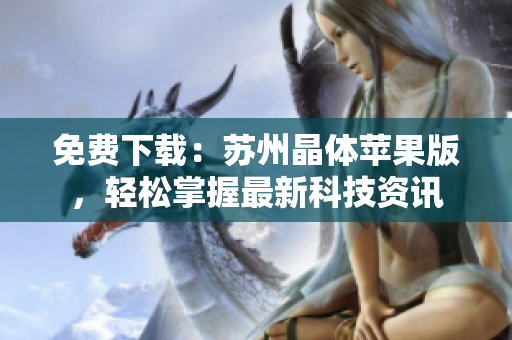 免费下载：苏州晶体苹果版，轻松掌握最新科技资讯