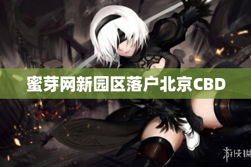 蜜芽网新园区落户北京CBD