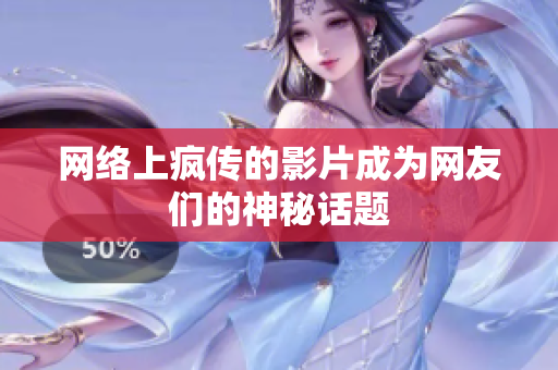 网络上疯传的影片成为网友们的神秘话题