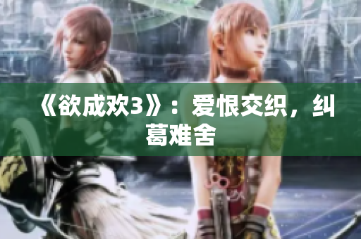 《欲成欢3》：爱恨交织，纠葛难舍