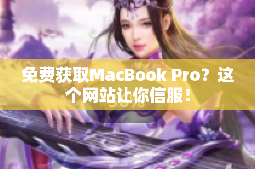 免费获取MacBook Pro？这个网站让你信服！