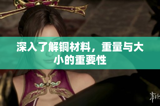 深入了解铜材料，重量与大小的重要性