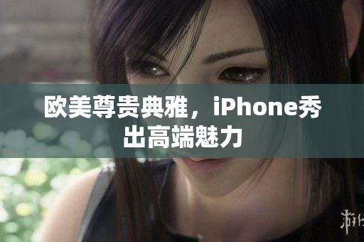 欧美尊贵典雅，iPhone秀出高端魅力