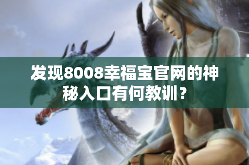 发现8008幸福宝官网的神秘入口有何教训？