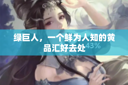 绿巨人，一个鲜为人知的黄品汇好去处
