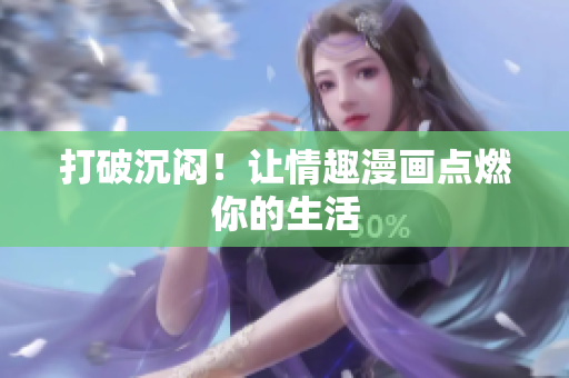 打破沉闷！让情趣漫画点燃你的生活
