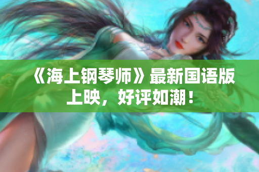 《海上钢琴师》最新国语版上映，好评如潮！