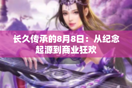 长久传承的8月8日：从纪念起源到商业狂欢
