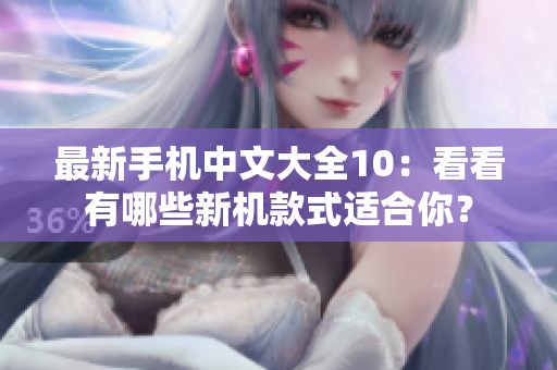 最新手机中文大全10：看看有哪些新机款式适合你？