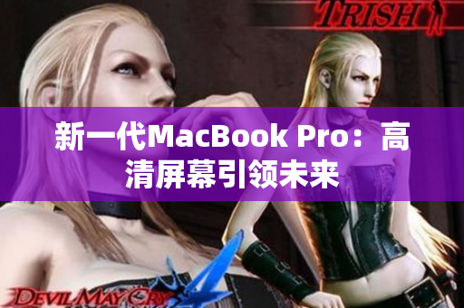 新一代MacBook Pro：高清屏幕引领未来