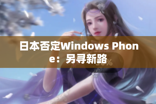 日本否定Windows Phone：另寻新路