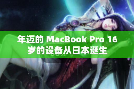 年迈的 MacBook Pro 16岁的设备从日本诞生