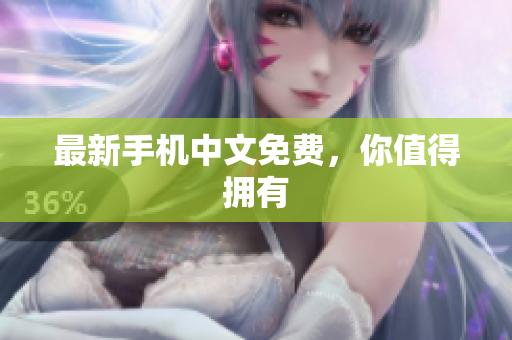 最新手机中文免费，你值得拥有