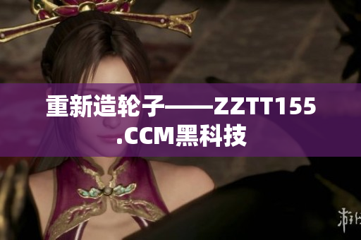 重新造轮子——ZZTT155.CCM黑科技