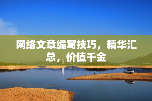 网络文章编写技巧，精华汇总，价值千金
