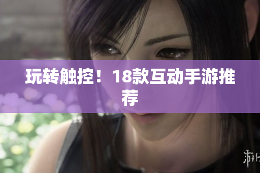 玩转触控！18款互动手游推荐