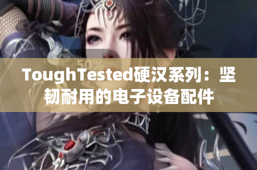 ToughTested硬汉系列：坚韧耐用的电子设备配件