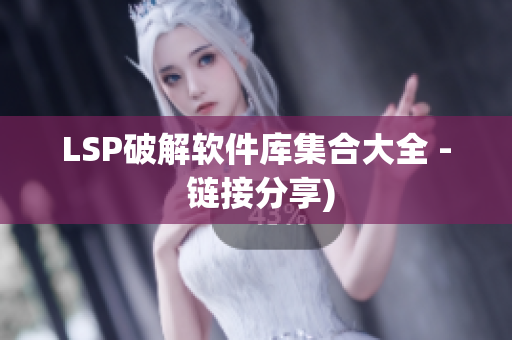LSP破解软件库集合大全 - 链接分享)