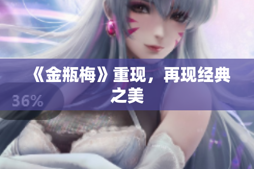 《金瓶梅》重现，再现经典之美