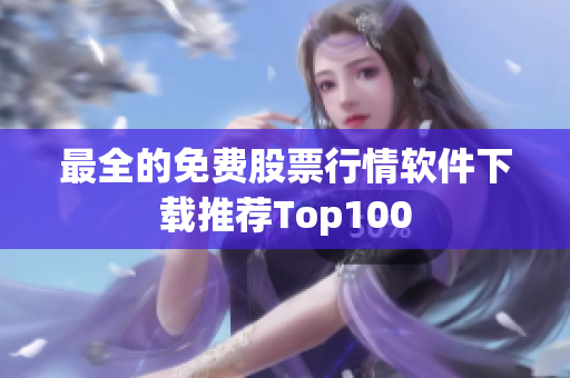 最全的免费股票行情软件下载推荐Top100