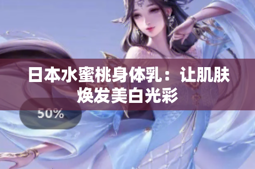 日本水蜜桃身体乳：让肌肤焕发美白光彩