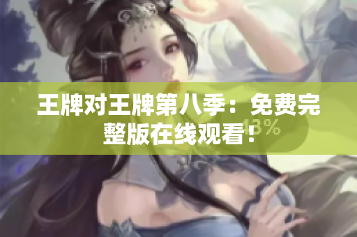 王牌对王牌第八季：免费完整版在线观看！