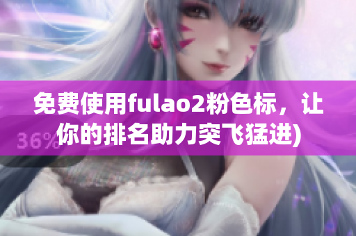 免费使用fulao2粉色标，让你的排名助力突飞猛进)