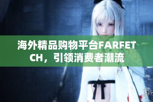 海外精品购物平台FARFETCH，引领消费者潮流