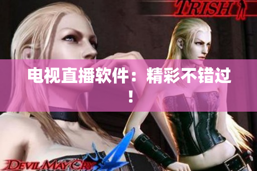电视直播软件：精彩不错过！