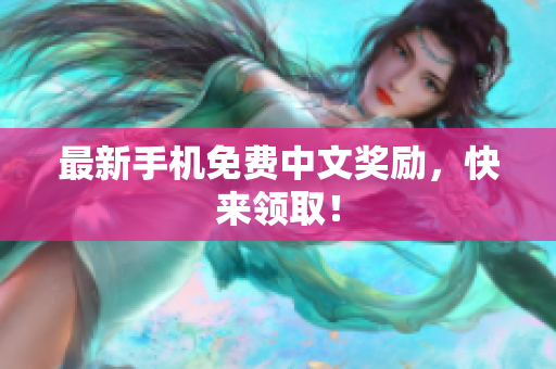 最新手机免费中文奖励，快来领取！