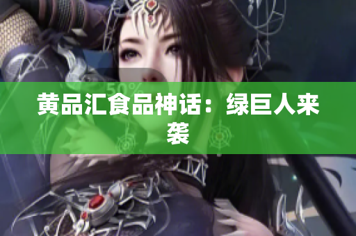 黄品汇食品神话：绿巨人来袭