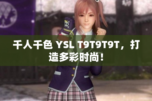 千人千色 YSL T9T9T9T，打造多彩时尚！