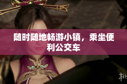 随时随地畅游小镇，乘坐便利公交车