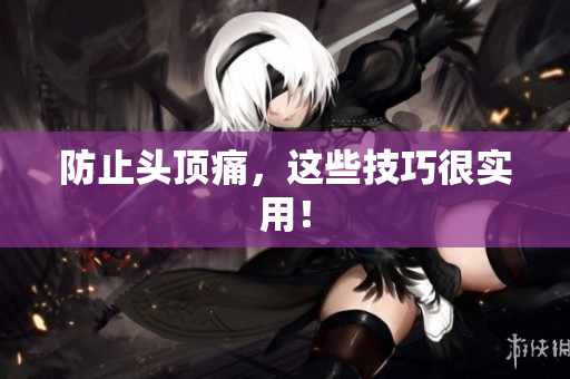 防止头顶痛，这些技巧很实用！